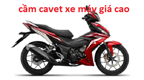 Cầm cavet xe máy giá cao